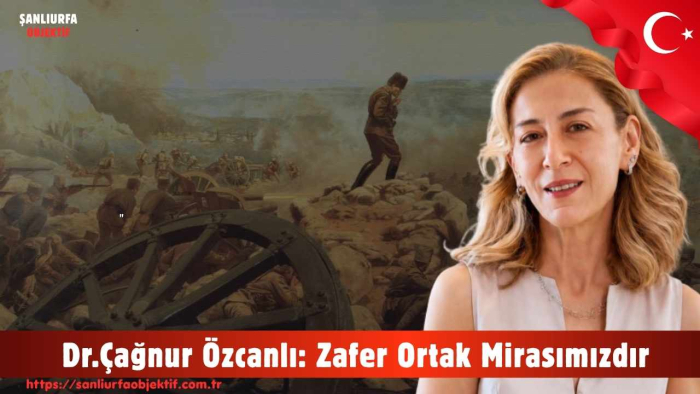 Dr.Çağnur Özcanlı: Zafer Ortak Mirasımızdır