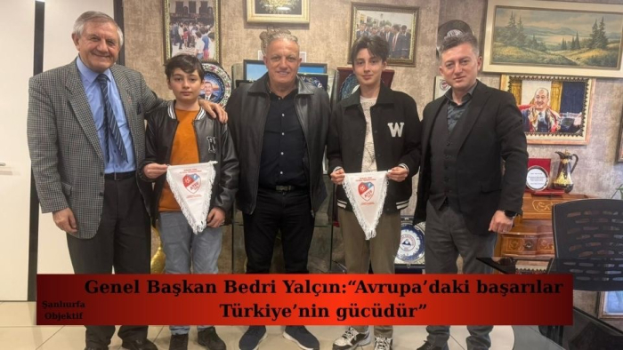 Genel Başkan Bedri Yalçın:“Avrupa’daki başarılar Türkiye’nin gücüdür”