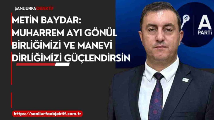 Metin Baydar: Muharrem Ayı Gönül Birliğimizi Ve Manevi Dirliğimizi Güçlendirsin
