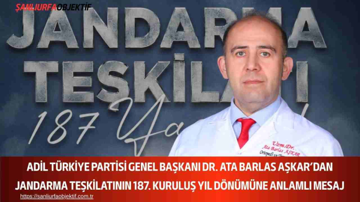 Adil Türkiye Partisi Genel Başkanı Dr. Ata Barlas Aşkar’dan Jandarma Teşkilatının 187. Kuruluş Yıl Dönümüne Anlamlı Mesaj
