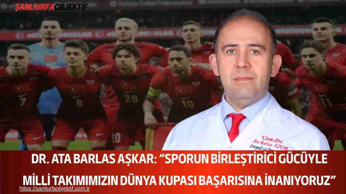 Dr. Ata Barlas Aşkar: “Sporun Birleştirici Gücüyle Milli Takımımızın Dünya Kupası Başarısına İnanıyoruz”
