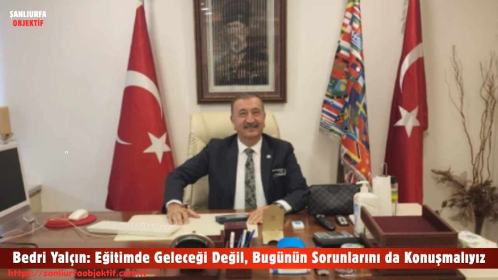 Bedri Yalçın: Eğitimde Geleceği Değil, Bugünün Sorunlarını da Konuşmalıyız