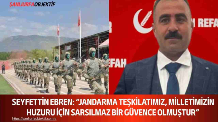 Seyfettin Ebren: “Jandarma Teşkilatımız, Milletimizin Huzuru İçin Sarsılmaz Bir Güvence Olmuştur”