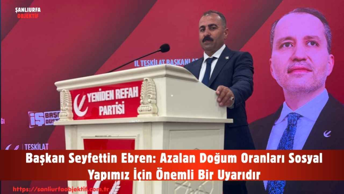 Başkan Seyfettin Ebren: Azalan Doğum Oranları Sosyal Yapımız İçin Önemli Bir Uyarıdır