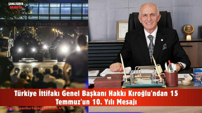 Türkiye İttifakı Genel Başkanı Hakkı Kıroğlu'ndan 15 Temmuz'un 10. Yılı Mesajı