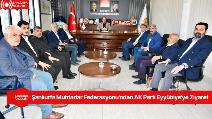 Şanlıurfa Muhtarlar Federasyonu'ndan AK Parti Eyyübiye'ye Ziyaret
