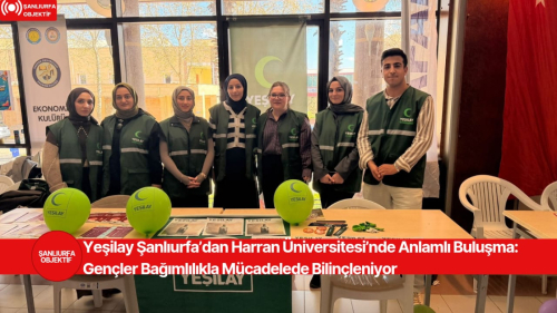 Yeşilay Şanlıurfa’dan Harran Üniversitesi’nde Anlamlı Buluşma: Gençler Bağımlılıkla Mücadelede Bilinçleniyor