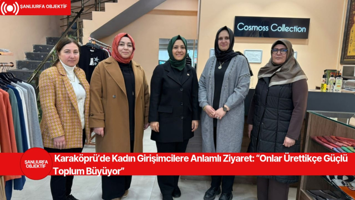 Karaköprü’de Kadın Girişimcilere Anlamlı Ziyaret: “Onlar Ürettikçe Güçlü Toplum Büyüyor”