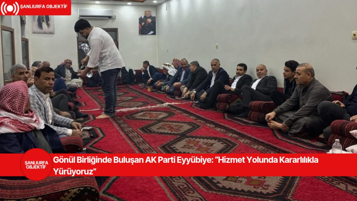 Gönül Birliğinde Buluşan AK Parti Eyyübiye: “Hizmet Yolunda Kararlılıkla Yürüyoruz”