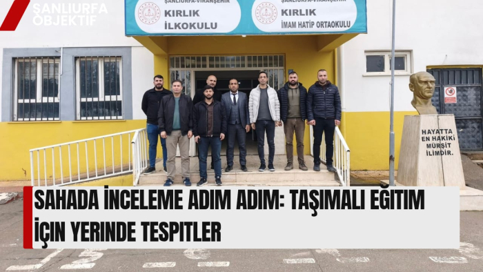 Sahada İnceleme Adım Adım: Taşımalı Eğitim İçin Yerinde Tespitler