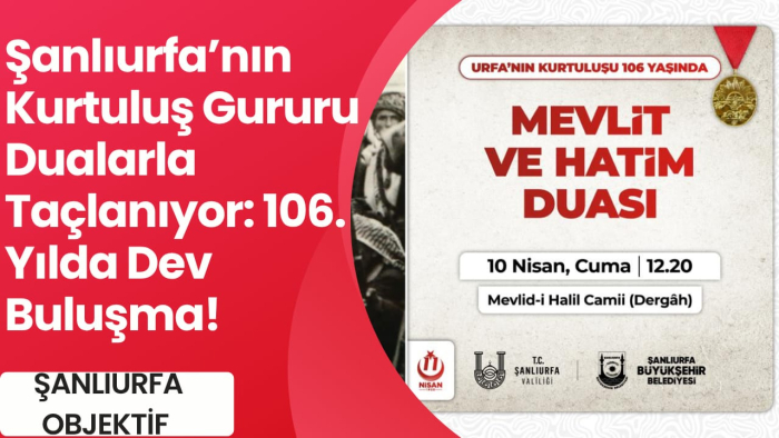 Şanlıurfa’nın Kurtuluş Gururu Dualarla Taçlanıyor: 106. Yılda Dev Buluşma!