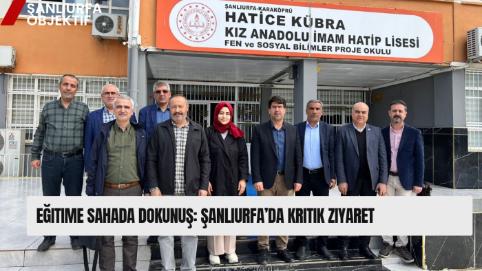 Eğitime Sahada Dokunuş: Şanlıurfa’da Kritik Ziyaret
