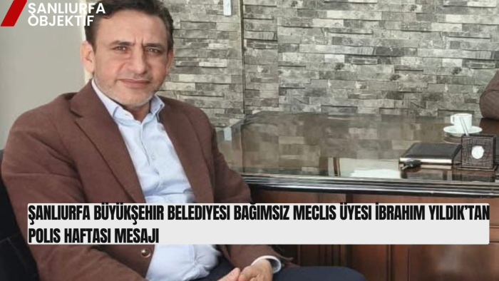 Şanlıurfa Büyükşehir Belediyesi Bağımsız Meclis Üyesi İbrahim Yıldık’tan Polis Haftası Mesajı