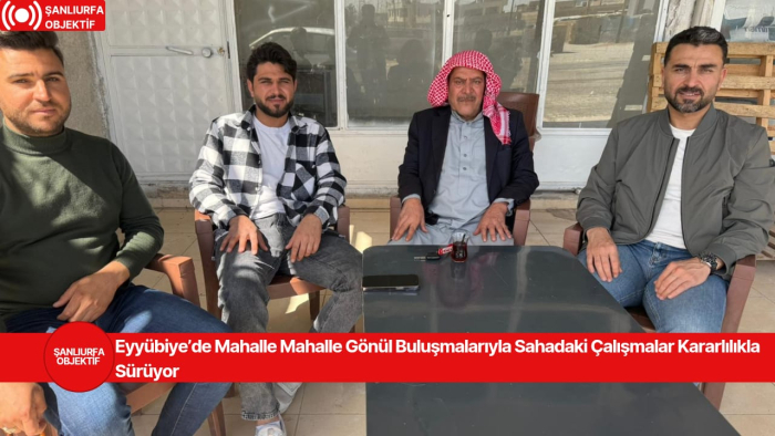 Eyyübiye’de Mahalle Mahalle Gönül Buluşmalarıyla Sahadaki Çalışmalar Kararlılıkla Sürüyor