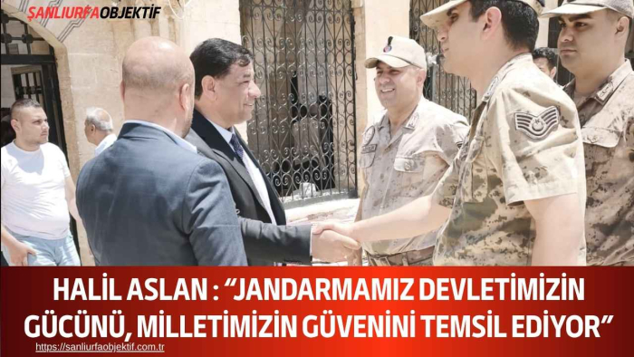 Halil Aslan:  “Jandarmamız Devletimizin Gücünü, Milletimizin Güvenini Temsil Ediyor”