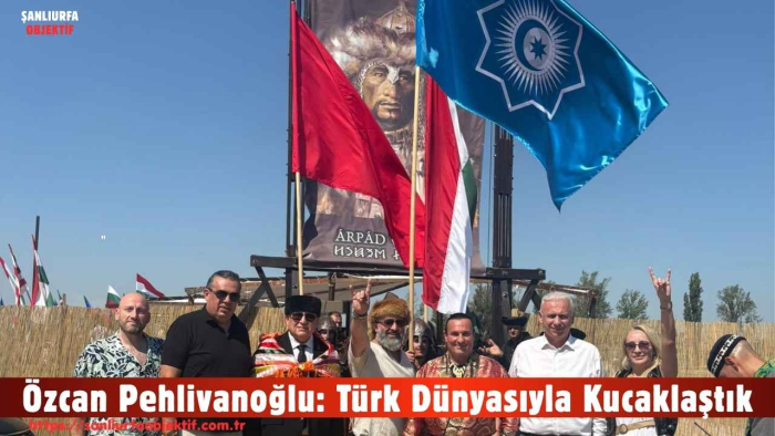 Özcan Pehlivanoğlu: Türk Dünyasıyla Kucaklaştık