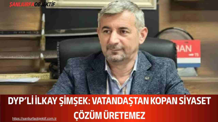 DYP’li İlkay Şimşek: Vatandaştan Kopan Siyaset Çözüm Üretemez