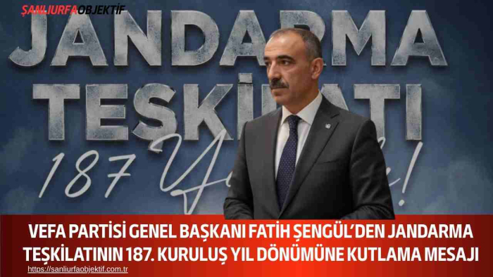 Vefa Partisi Genel Başkanı Fatih Şengül’den Jandarma Teşkilatının 187. Kuruluş Yıl Dönümüne Kutlama Mesajı