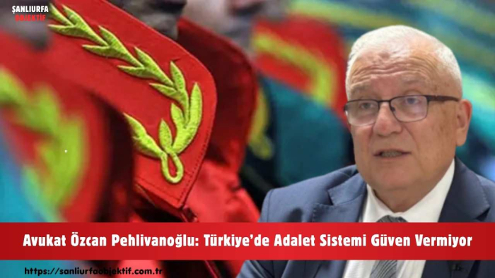Avukat Özcan Pehlivanoğlu: Türkiye’de Adalet Sistemi Güven Vermiyor