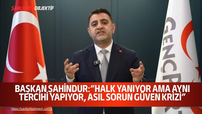 Başkan Şahindur:“Halk Yanıyor Ama Aynı Tercihi Yapıyor, Asıl Sorun Güven Krizi”