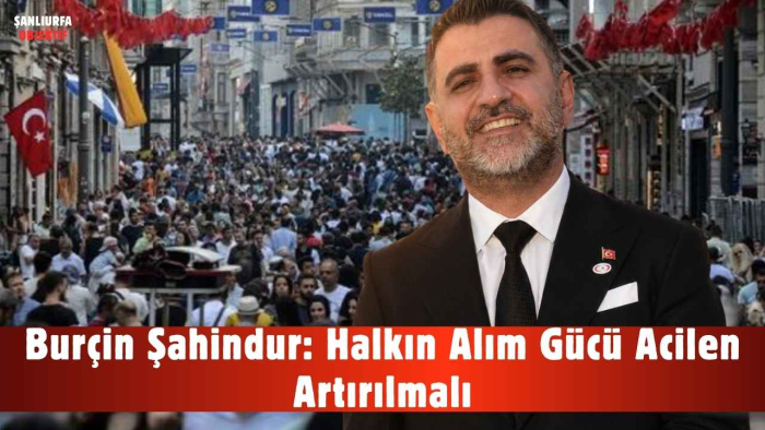 Burçin Şahindur: Halkın Alım Gücü Acilen Artırılmalı