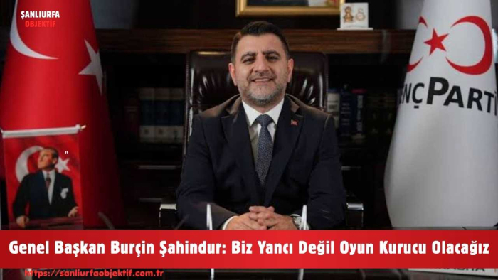 Genel Başkan Burçin Şahindur: Biz Yancı Değil Oyun Kurucu Olacağız