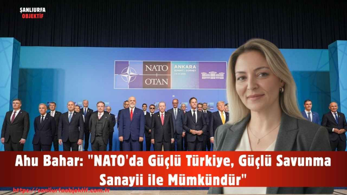 Ahu Bahar: "NATO'da Güçlü Türkiye, Güçlü Savunma Sanayii ile Mümkündür"