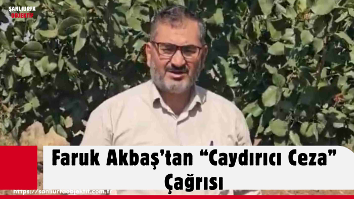 Faruk Akbaş’tan “Caydırıcı Ceza” Çağrısı