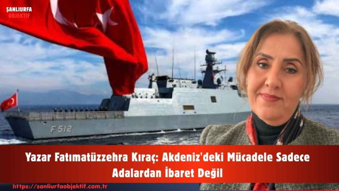 Yazar Fatımatüzzehra Kıraç: Akdeniz'deki Mücadele Sadece Adalardan İbaret Değil
