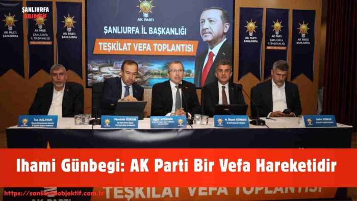 İlhami Günbegi: AK Parti Bir Vefa Hareketidir
