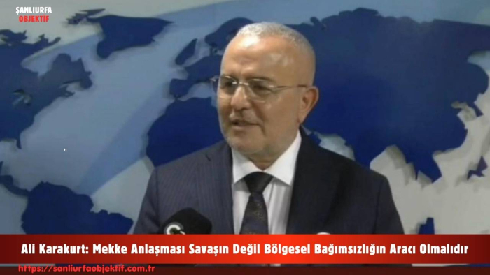 Ali Karakurt: Mekke Anlaşması Savaşın Değil Bölgesel Bağımsızlığın Aracı Olmalıdır