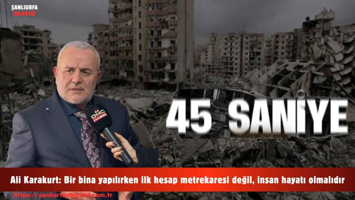 Ali Karakurt: Bir bina yapılırken ilk hesap metrekaresi değil, insan hayatı olmalıdır