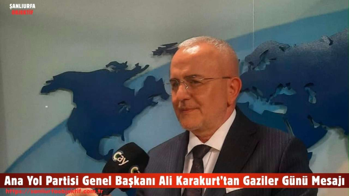 Ana Yol Partisi Genel Başkanı Ali Karakurt’tan Gaziler Günü Mesajı