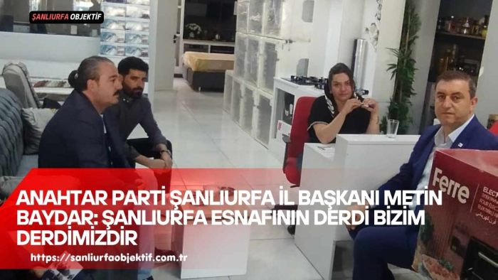 Metin Baydar: Şanlıurfa Esnafının Derdi Bizim Derdimizdir
