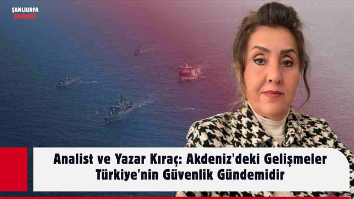 Analist ve Yazar Kıraç: Akdeniz'deki Gelişmeler Türkiye'nin Güvenlik Gündemidir