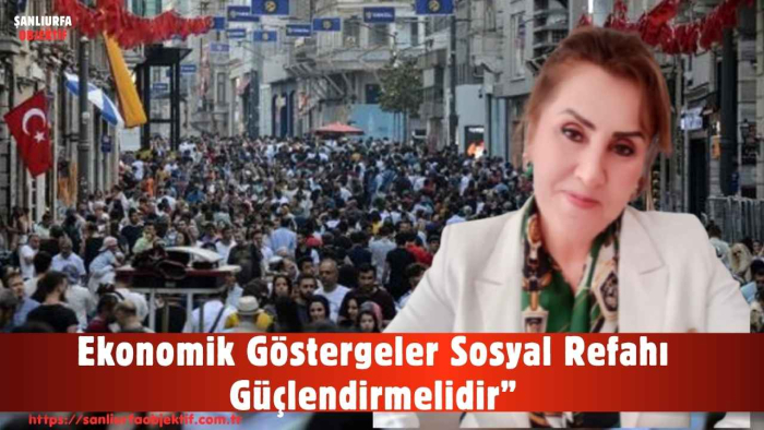 "Ekonomik Göstergeler Sosyal Refahı Güçlendirmelidir”