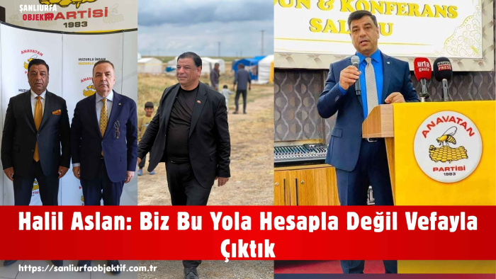 Halil Aslan: Biz Bu Yola Hesapla Değil Vefayla Çıktık