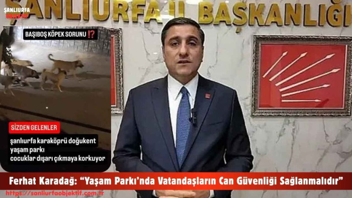 Ferhat Karadağ: “Yaşam Parkı’nda Vatandaşların Can Güvenliği Sağlanmalıdır”