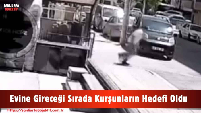 Evine Gireceği Sırada Kurşunların Hedefi Oldu