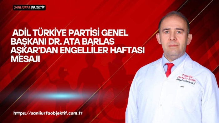 Adil Türkiye Partisi Genel Başkanı Dr. Ata Barlas Aşkar’dan Engelliler Haftası Mesajı