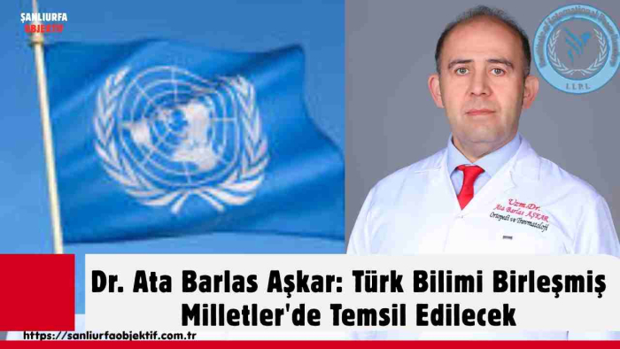 Dr. Ata Barlas Aşkar: Türk Bilimi Birleşmiş Milletler'de Temsil Edilecek