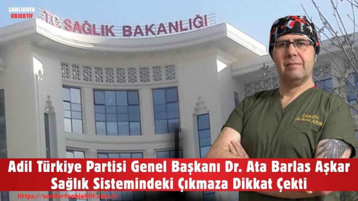 Adil Türkiye Partisi Genel Başkanı Dr. Ata Barlas Aşkar Sağlık Sistemindeki Çıkmaza Dikkat Çekti