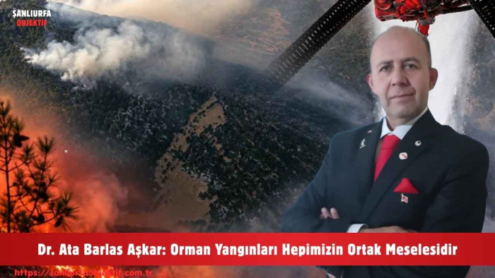 Dr. Ata Barlas Aşkar: Orman Yangınları Hepimizin Ortak Meselesidir