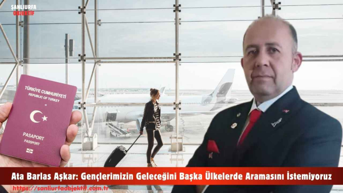 Ata Barlas Aşkar: Gençlerimizin Geleceğini Başka Ülkelerde Aramasını İstemiyoruz