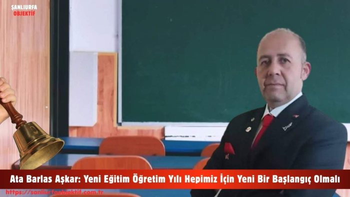 Ata Barlas Aşkar: Yeni Eğitim Öğretim Yılı Hepimiz İçin Yeni Bir Başlangıç Olmalı