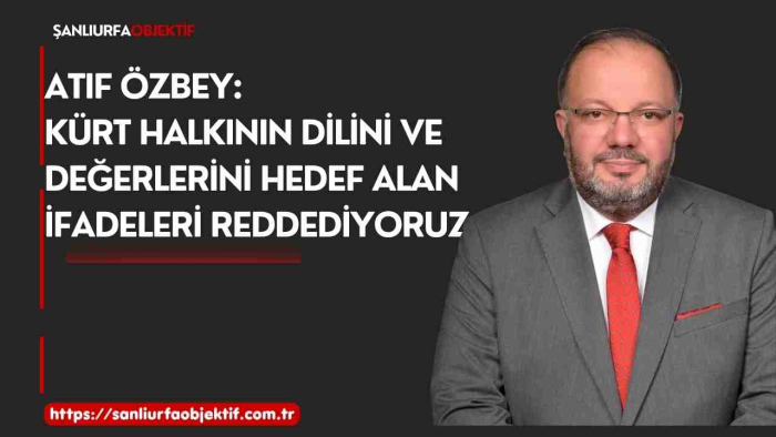 Atıf Özbey: Kürt Halkının Dilini Ve Değerlerini Hedef Alan İfadeleri Reddediyoruz