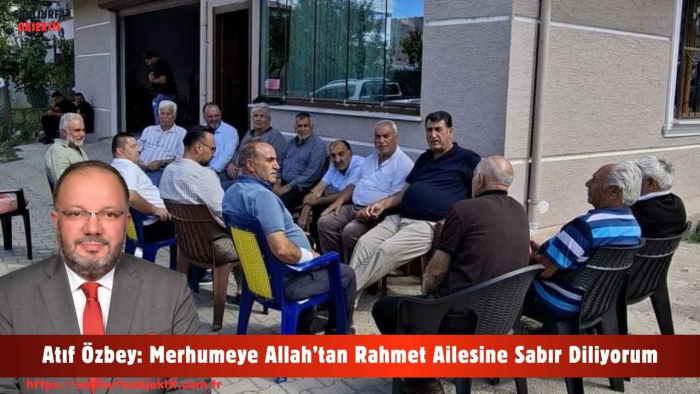 Atıf Özbey: Merhumeye Allah’tan Rahmet Ailesine Sabır Diliyorum