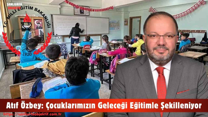 Atıf Özbey: Çocuklarımızın Geleceği Eğitimle Şekilleniyor