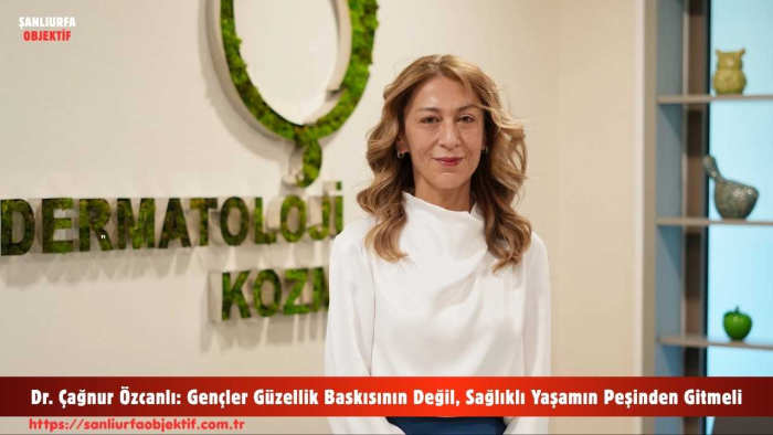 Dr. Çağnur Özcanlı: Gençler Güzellik Baskısının Değil, Sağlıklı Yaşamın Peşinden Gitmeli