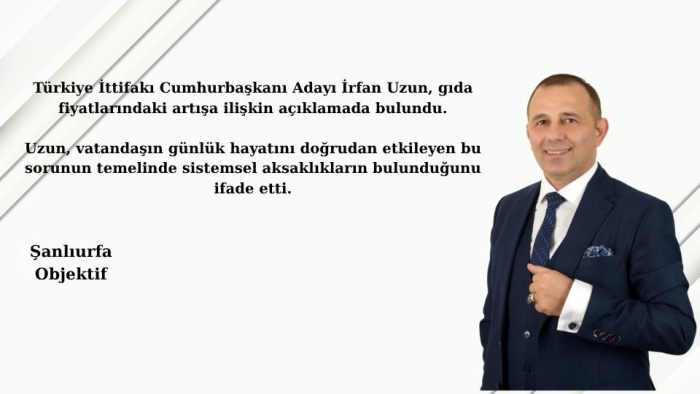 İrfan Uzun: Gıda Pahalılığı Ekonomik Değil Yapısal Bir Sorunun Sonucudur